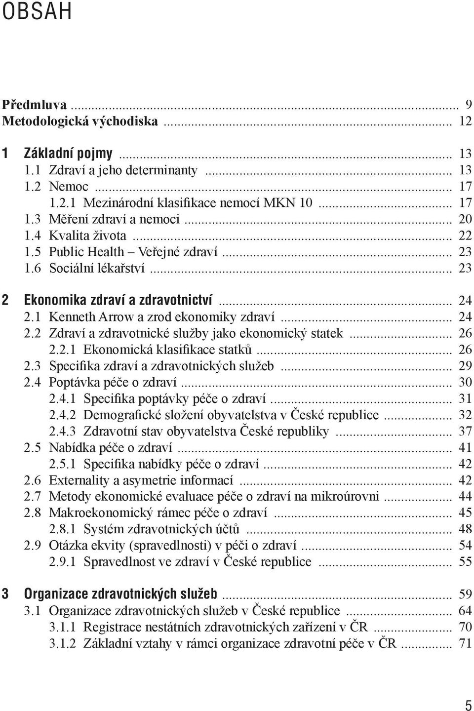 .. 26 2.2.1 Ekonomická klasifikace statků... 26 2.3 Specifika zdraví a zdravotnických služeb... 29 2.4 Poptávka péče o zdraví... 30 2.4.1 Specifika poptávky péče o zdraví... 31 2.4.2 Demografické složení obyvatelstva v České republice.