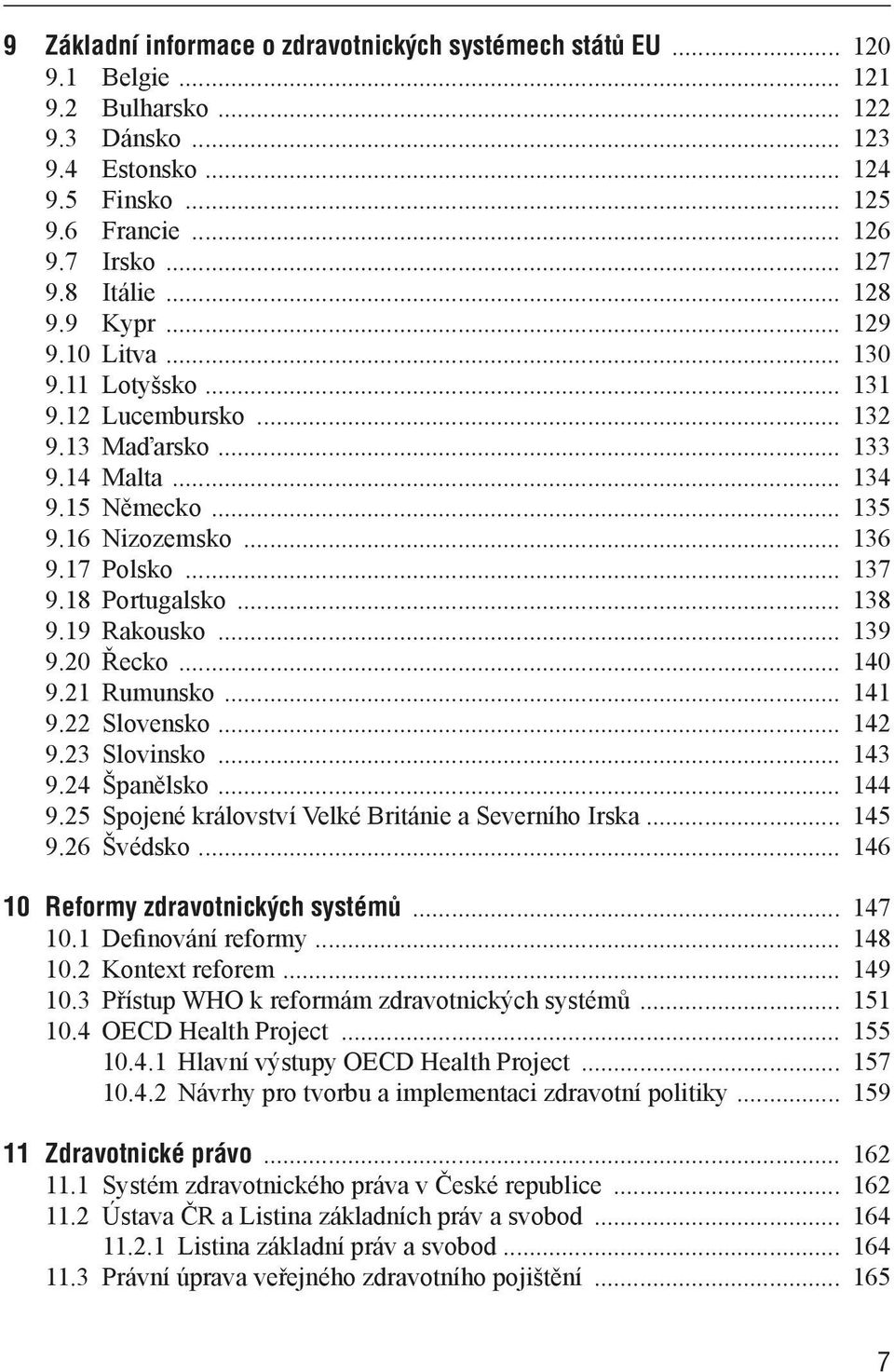 18 Portugalsko... 138 9.19 Rakousko... 139 9.20 Řecko... 140 9.21 Rumunsko... 141 9.22 Slovensko... 142 9.23 Slovinsko... 143 9.24 Španělsko... 144 9.