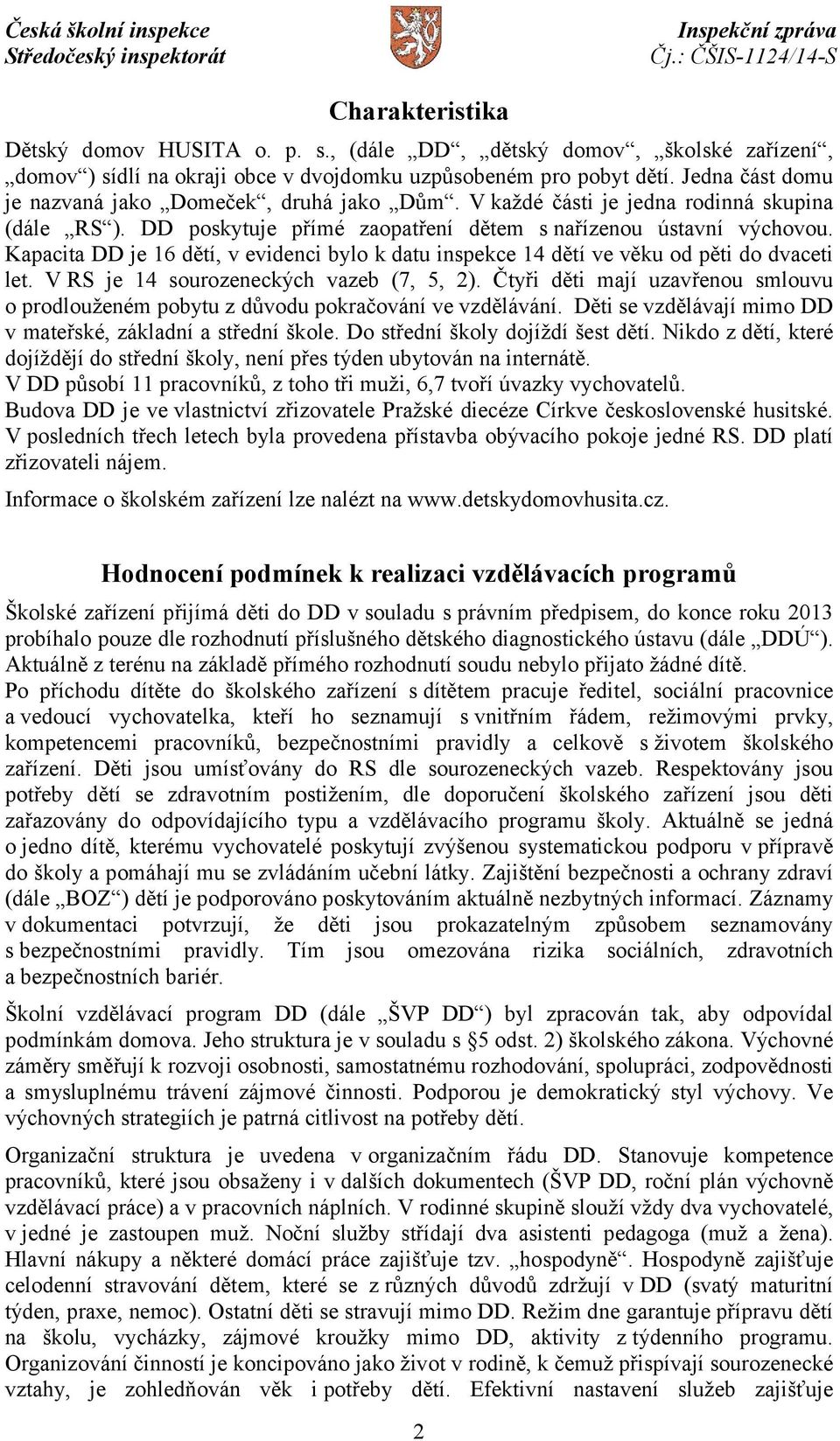 Kapacita DD je 16 dětí, v evidenci bylo k datu inspekce 14 dětí ve věku od pěti do dvaceti let. V RS je 14 sourozeneckých vazeb (7, 5, 2).