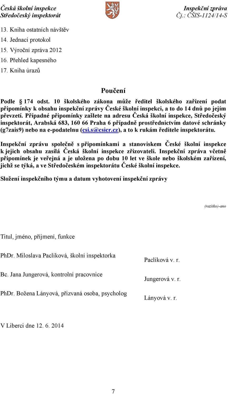 Případné připomínky zašlete na adresu Česká školní inspekce, Středočeský inspektorát, Arabská 683, 160 66 Praha 6 případně prostřednictvím datové schránky (g7zais9) nebo na e-podatelnu (csi.s@csicr.