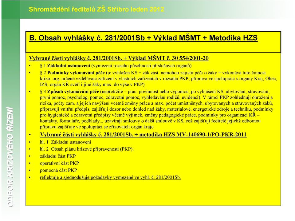 org. určené vzdělávací zařízení v vlastních zařízeních v rozsahu PKP; příprava ve spolupráci s orgány Kraj, Obec, IZS; orgán KŘ svěří i jiné žáky max.