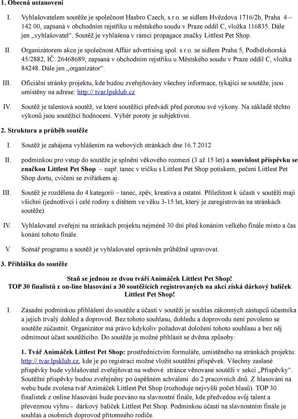 Dále jen organizátor. Oficiální stránky projektu, kde budou zveřejňovány všechny informace, týkající se soutěže, jsou umístěny na adrese: http:// tvar.lpsklub.