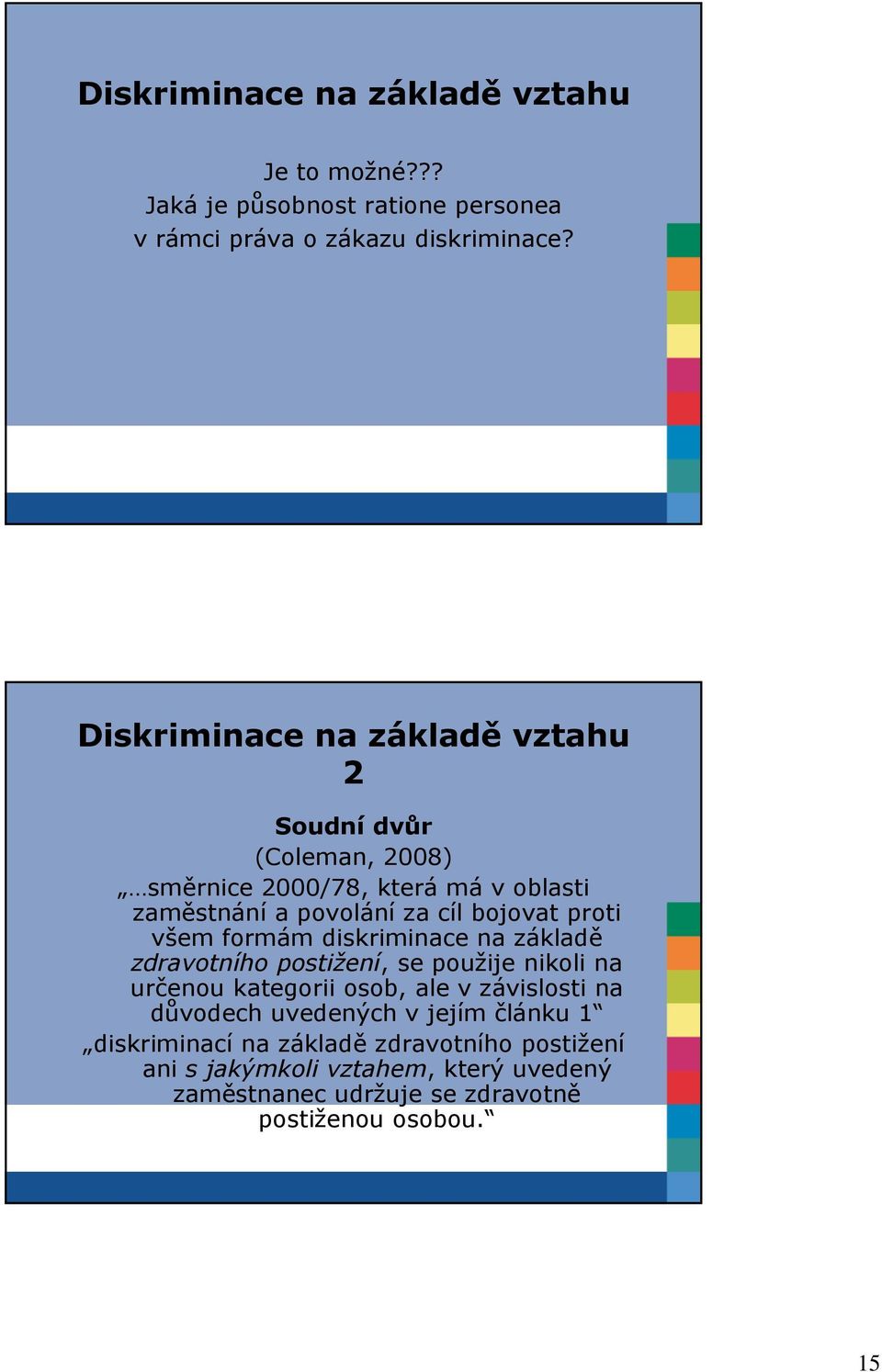 proti všem formám diskriminace na základě zdravotního postižení, se použije nikoli na určenou kategorii osob, ale v závislosti na důvodech