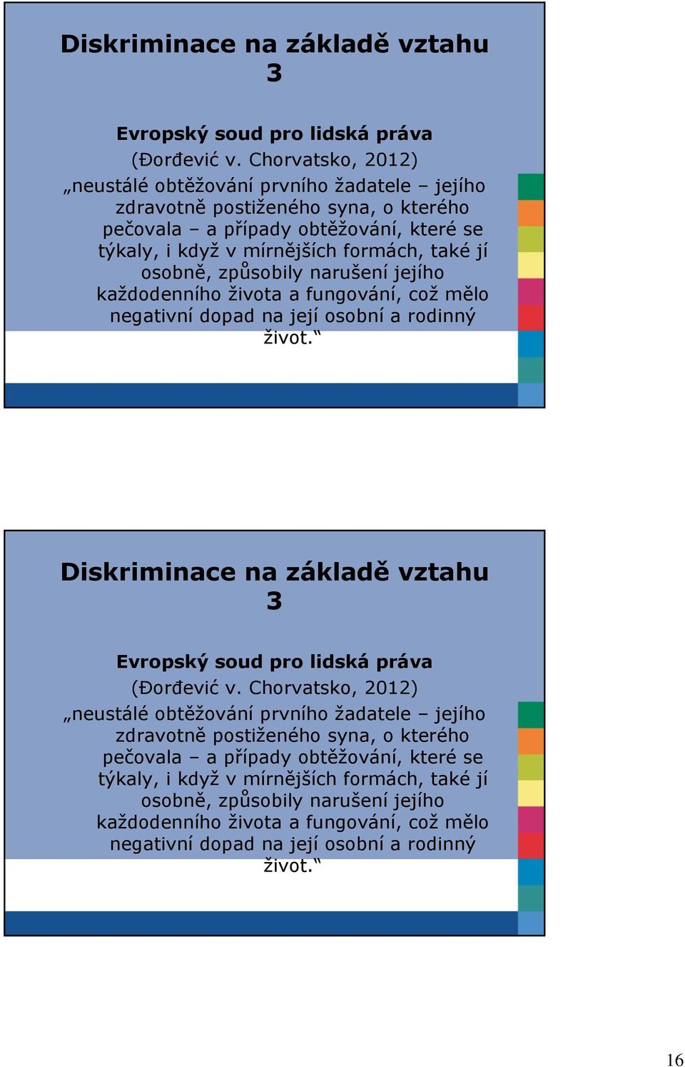 způsobily narušení jejího každodenního života a fungování, což mělo negativní dopad na její osobní a rodinný život.