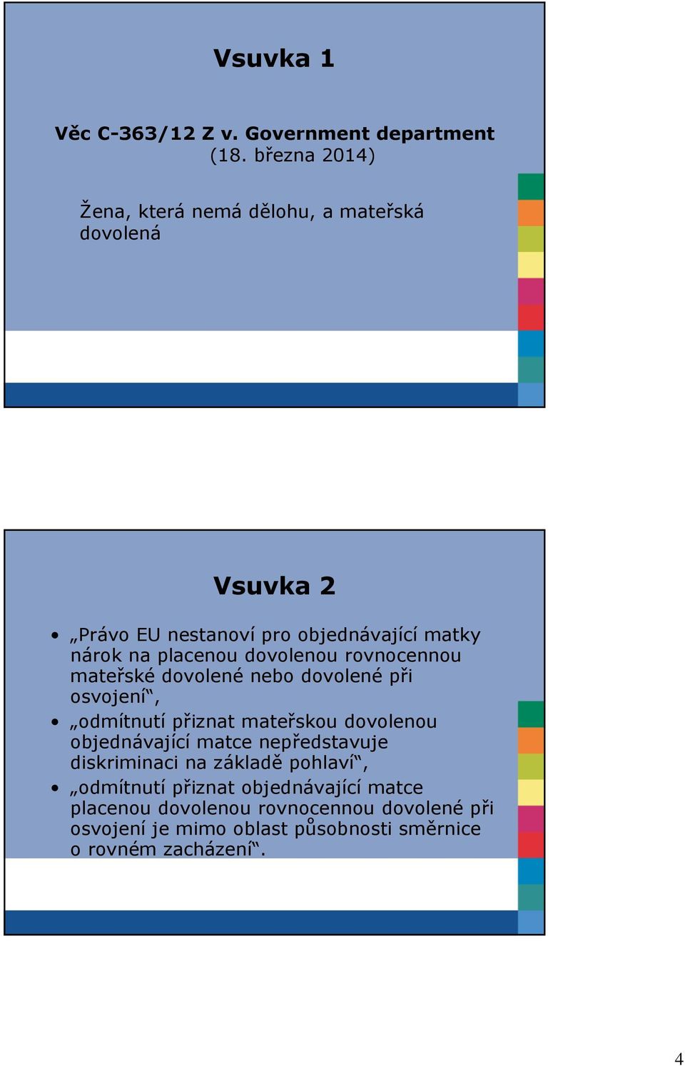 placenou dovolenou rovnocennou mateřské dovolené nebo dovolené při osvojení, odmítnutí přiznat mateřskou dovolenou