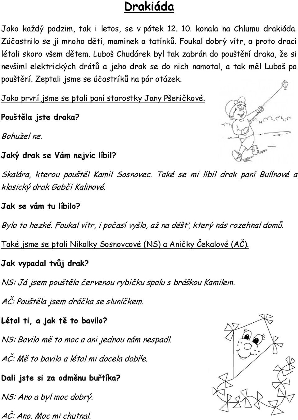 Jako první jsme se ptali paní starostky Jany Pšeničkové. Pouštěla jste draka? Bohužel ne. Jaký drak se Vám nejvíc líbil? Skalára, kterou pouštěl Kamil Sosnovec.