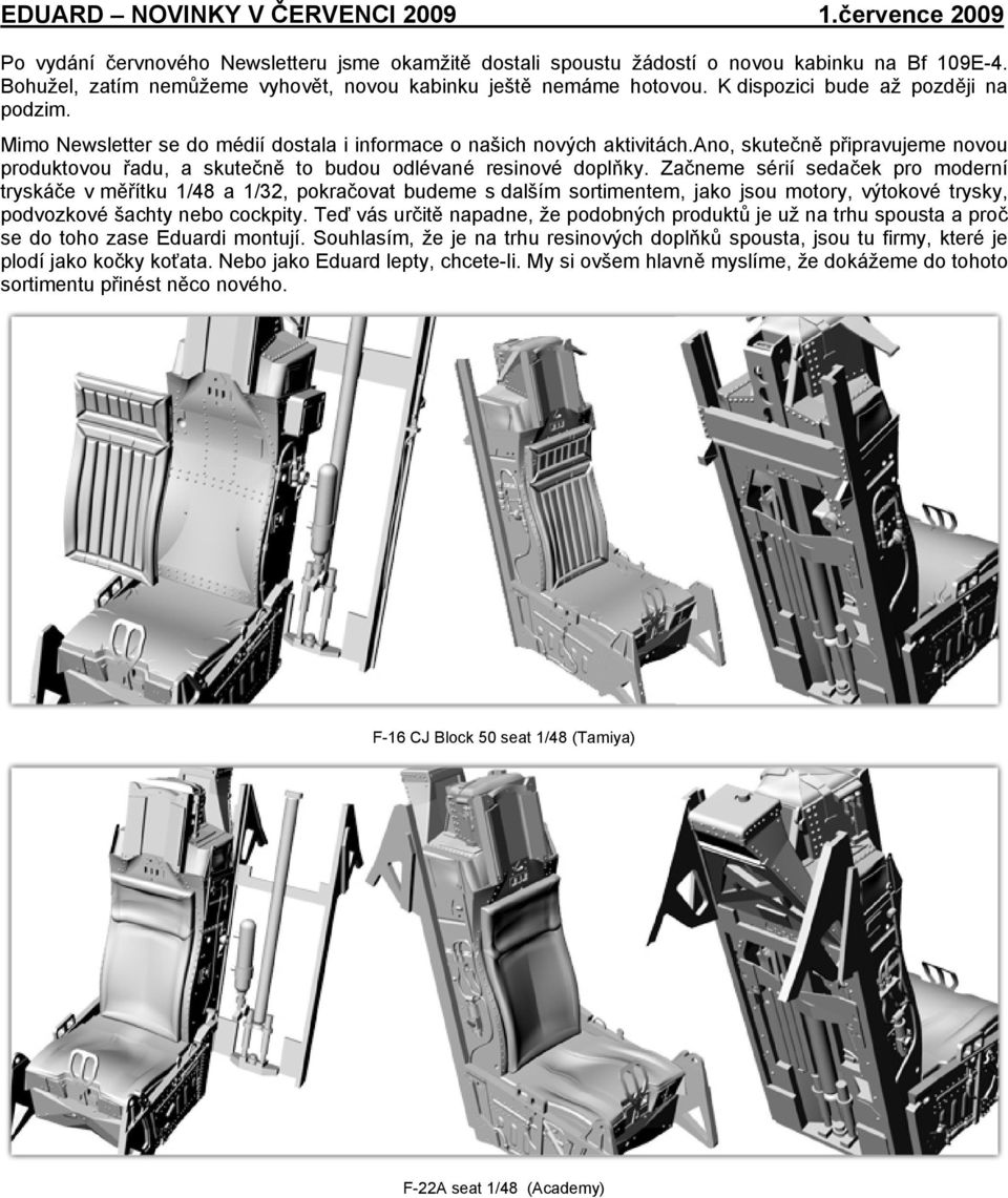 ano, skutečně připravujeme novou produktovou řadu, a skutečně to budou odlévané resinové doplňky.