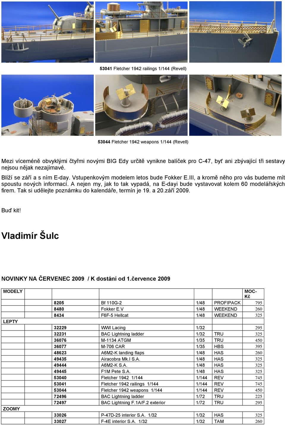 A nejen my, jak to tak vypadá, na E-dayi bude vystavovat kolem 60 modelářských firem. Tak si udělejte poznámku do kalendáře, termín je 19. a 20.září 2009. Buď kit!