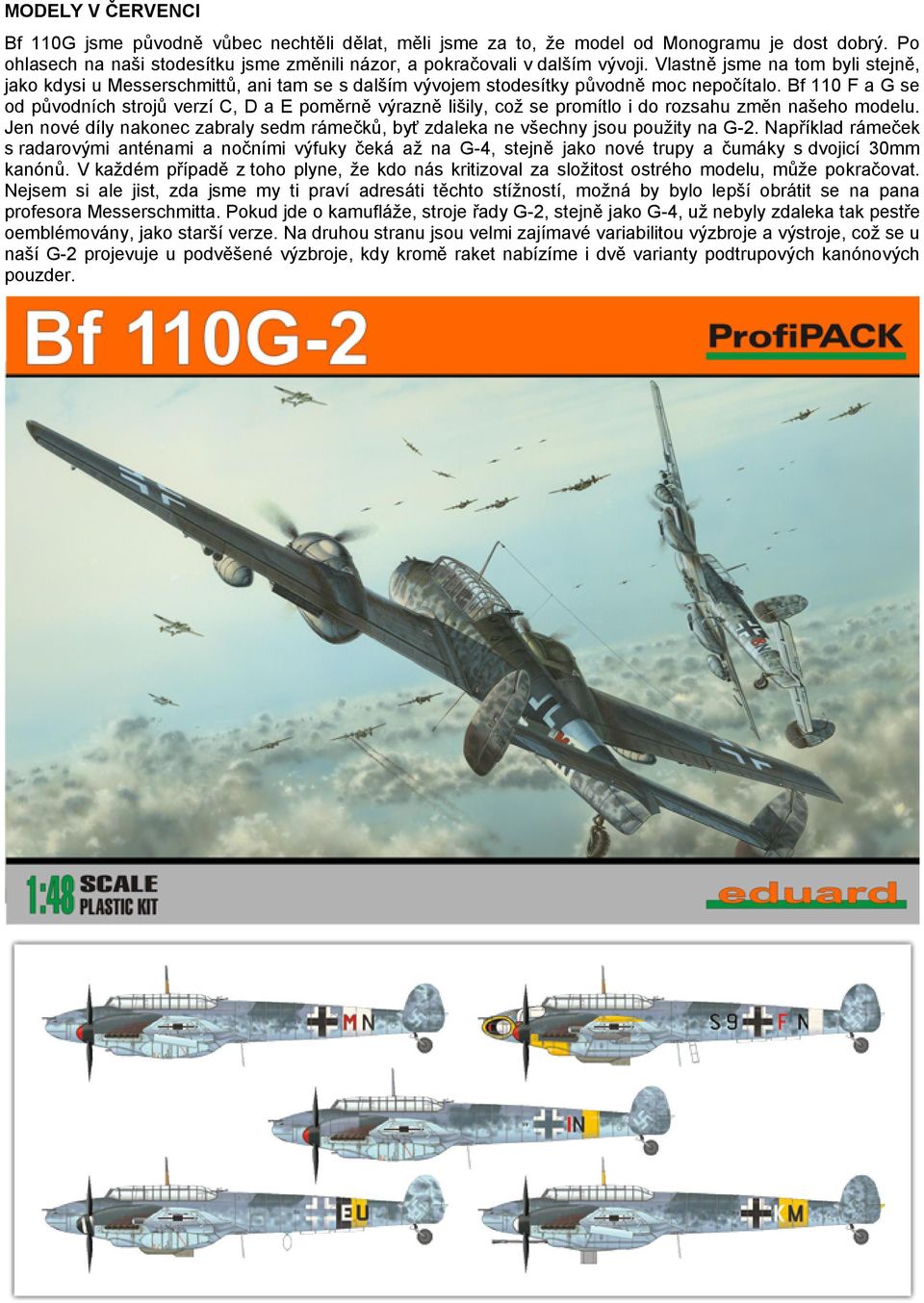 Bf 110 F a G se od původních strojů verzí C, D a E poměrně výrazně lišily, což se promítlo i do rozsahu změn našeho modelu.