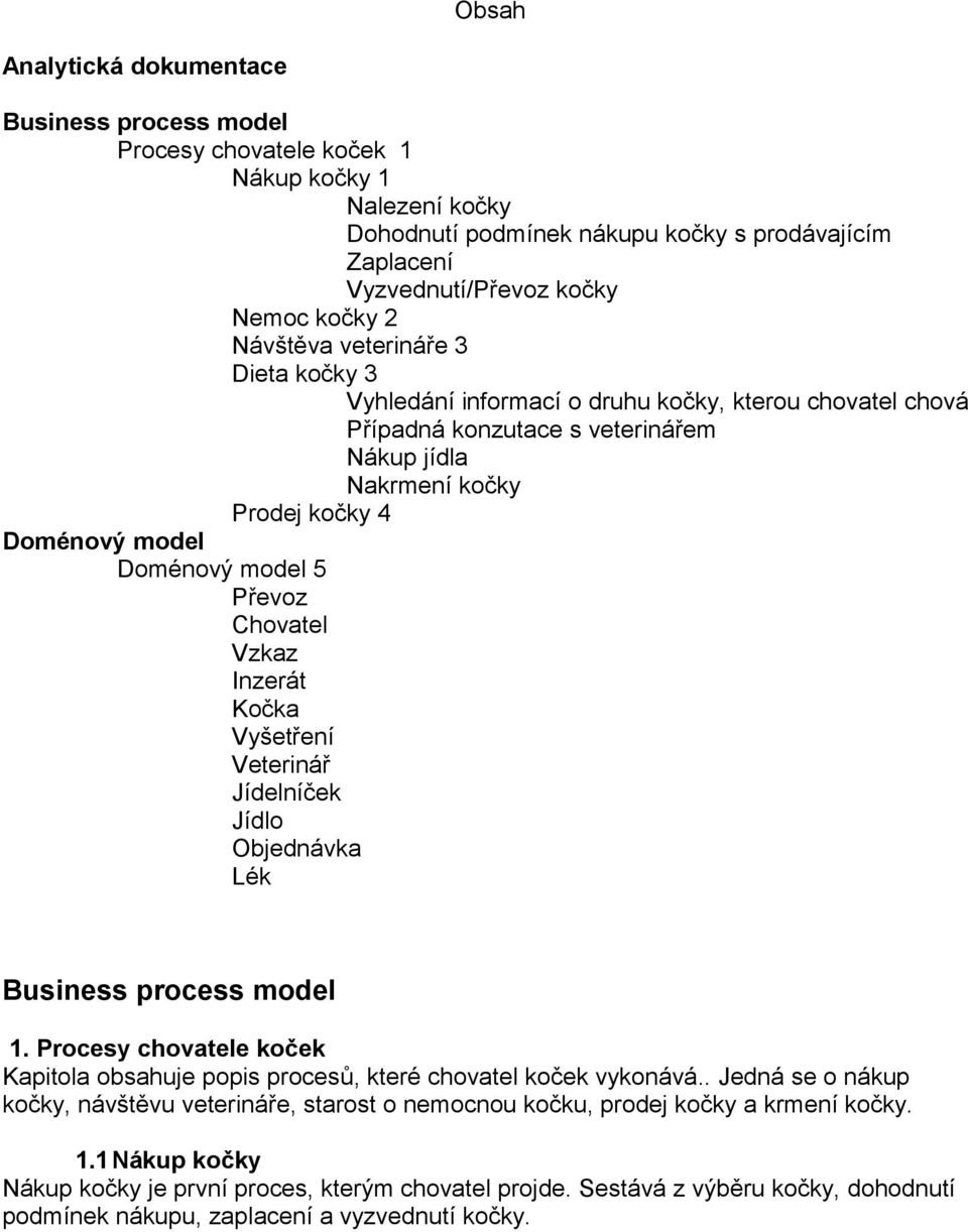 5 Převoz Chovatel Vzkaz Inzerát Kočka Vyšetření Veterinář Jídelníček Jídlo Objednávka Lék Business process model 1.