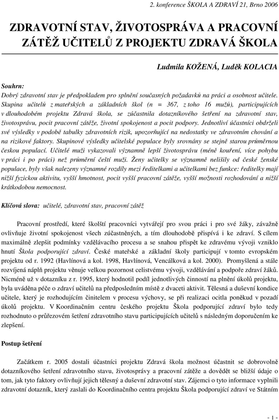 Skupina učitelů z mateřských a základních škol (n = 367, z toho 16 mužů), participujících v dlouhodobém projektu Zdravá škola, se zúčastnila dotazníkového šetření na zdravotní stav, životosprávu,