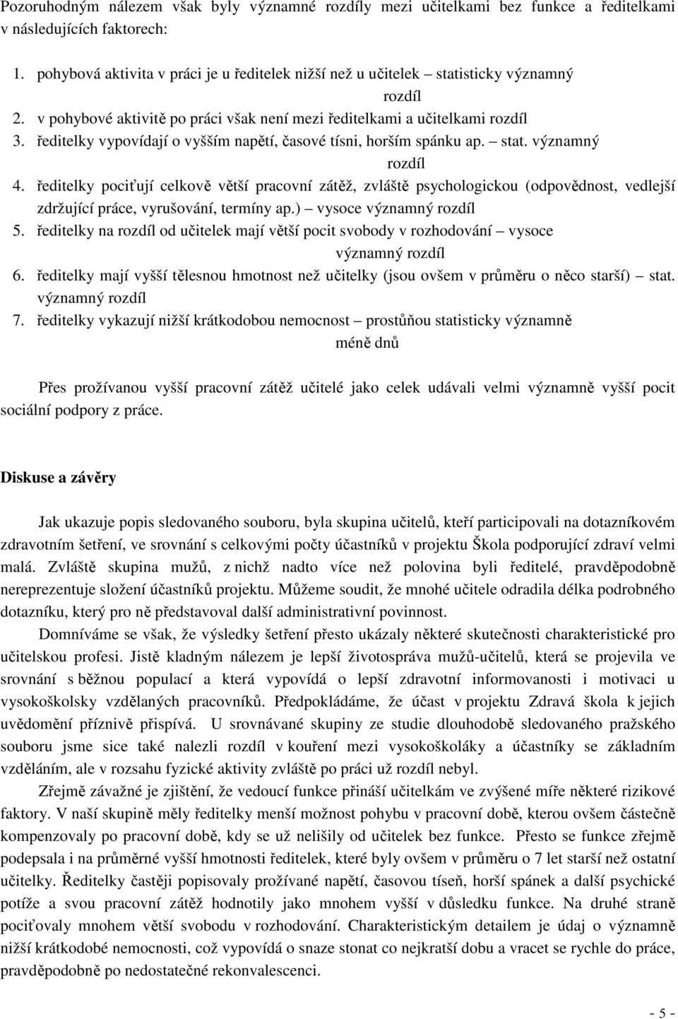 ředitelky vypovídají o vyšším napětí, časové tísni, horším spánku ap. stat. významný rozdíl 4.