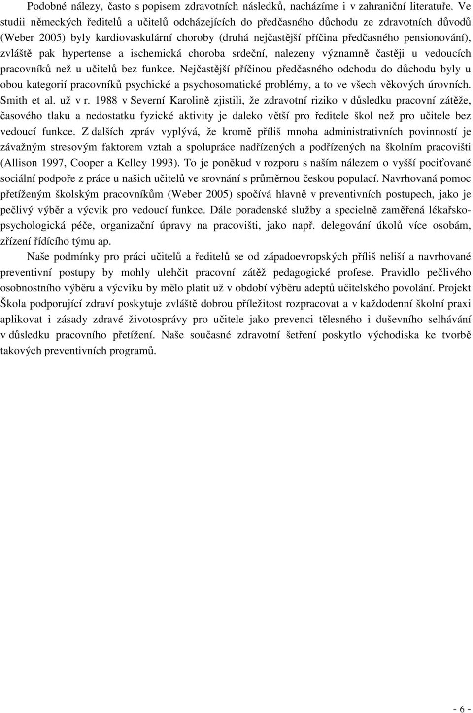 zvláště pak hypertense a ischemická choroba srdeční, nalezeny významně častěji u vedoucích pracovníků než u učitelů bez funkce.