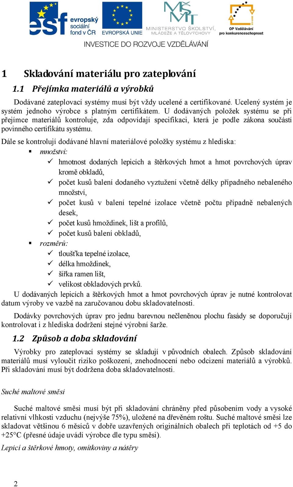 U dodávaných položek systému se při přejímce materiálů kontroluje, zda odpovídají specifikaci, která je podle zákona součástí povinného certifikátu systému.