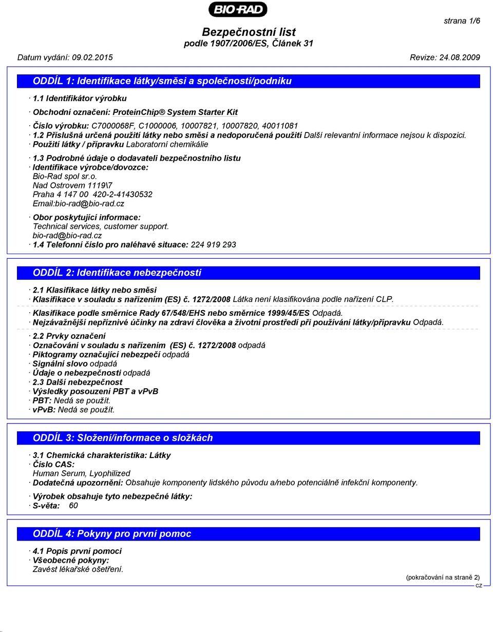 3 Podrobné údaje o dodavateli bezpečnostního listu Identifikace výrobce/dovozce: Bio-Rad spol sr.o. Nad Ostrovem 1119\7 Praha 4 147 00 420-2-41430532 Email:bio-rad@bio-rad.