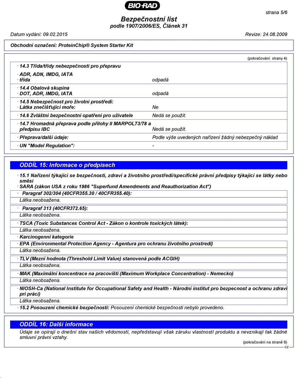Přeprava/další údaje: Podle výše uvedených nařízení žádný nebezpečný náklad UN "Model Regulation": - ODDÍL 15: Informace o předpisech 15.