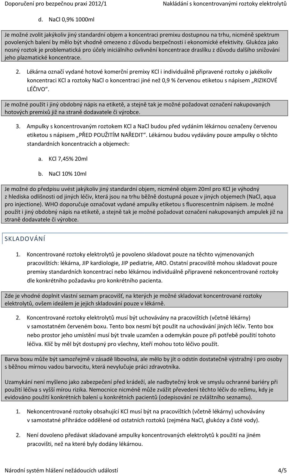 Lékárna označí vydané hotové komerční premixy KCl i individuálně připravené roztoky o jakékoliv koncentraci KCl a roztoky NaCl o koncentraci jiné než 0,9 % červenou etiketou s nápisem RIZIKOVÉ LÉČIVO.