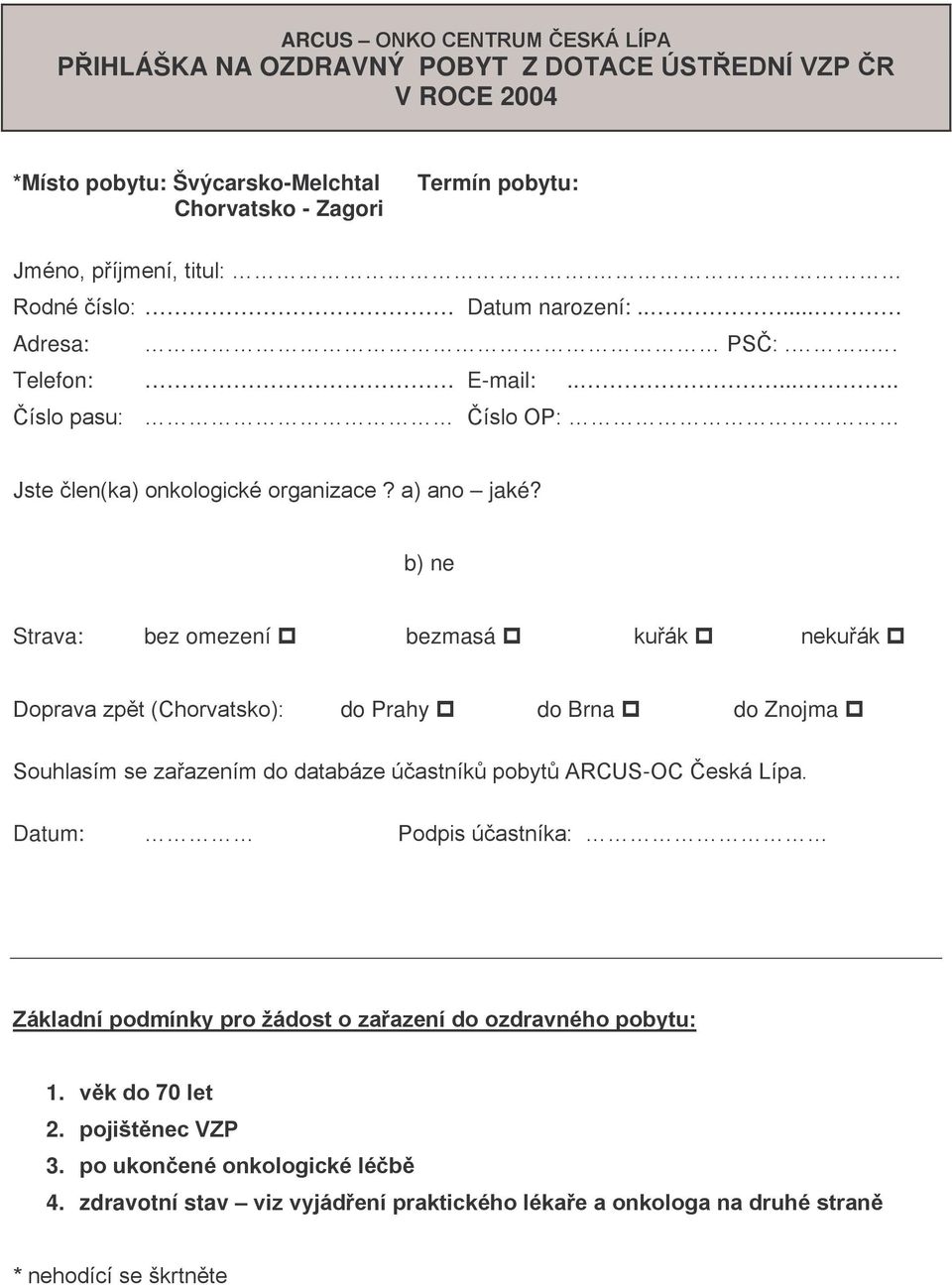 b) ne Strava: bez omezení bezmasá kuřák nekuřák Doprava zpět (Chorvatsko): do Prahy do Brna do Znojma Souhlasím se zařazením do databáze účastníků pobytů ARCUS-OC Česká Lípa.