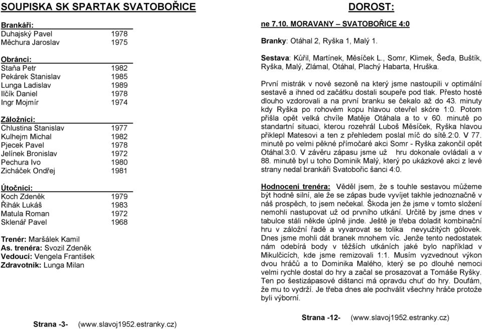 1968 Trenér: Maršálek Kamil As. trenéra: Svozil Zdeněk Vedoucí: Vengela František Zdravotník: Lunga Milan Strana -3- (www.slavoj1952.estranky.cz) DOROST: ne 7.10.