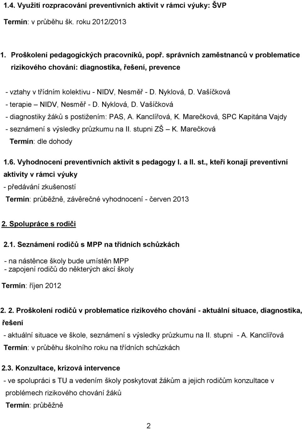 Kanclířová, K. Marečková, SPC Kapitána Vajdy - seznámení s výsledky průzkumu na II. stupni ZŠ K. Marečková Termín: dle dohody 1.6. Vyhodnocení preventivních aktivit s pedagogy I. a II. st., kteří konají preventivní aktivity v rámci výuky - předávání zkušeností, závěrečné vyhodnocení - červen 2013 2.