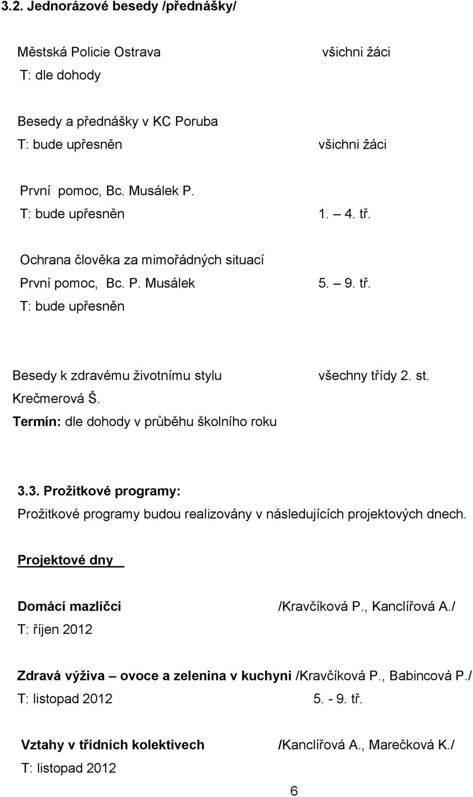 Termín: dle dohody v průběhu školního roku všechny třídy 2. st. 3.3. Prožitkové programy: Prožitkové programy budou realizovány v následujících projektových dnech.