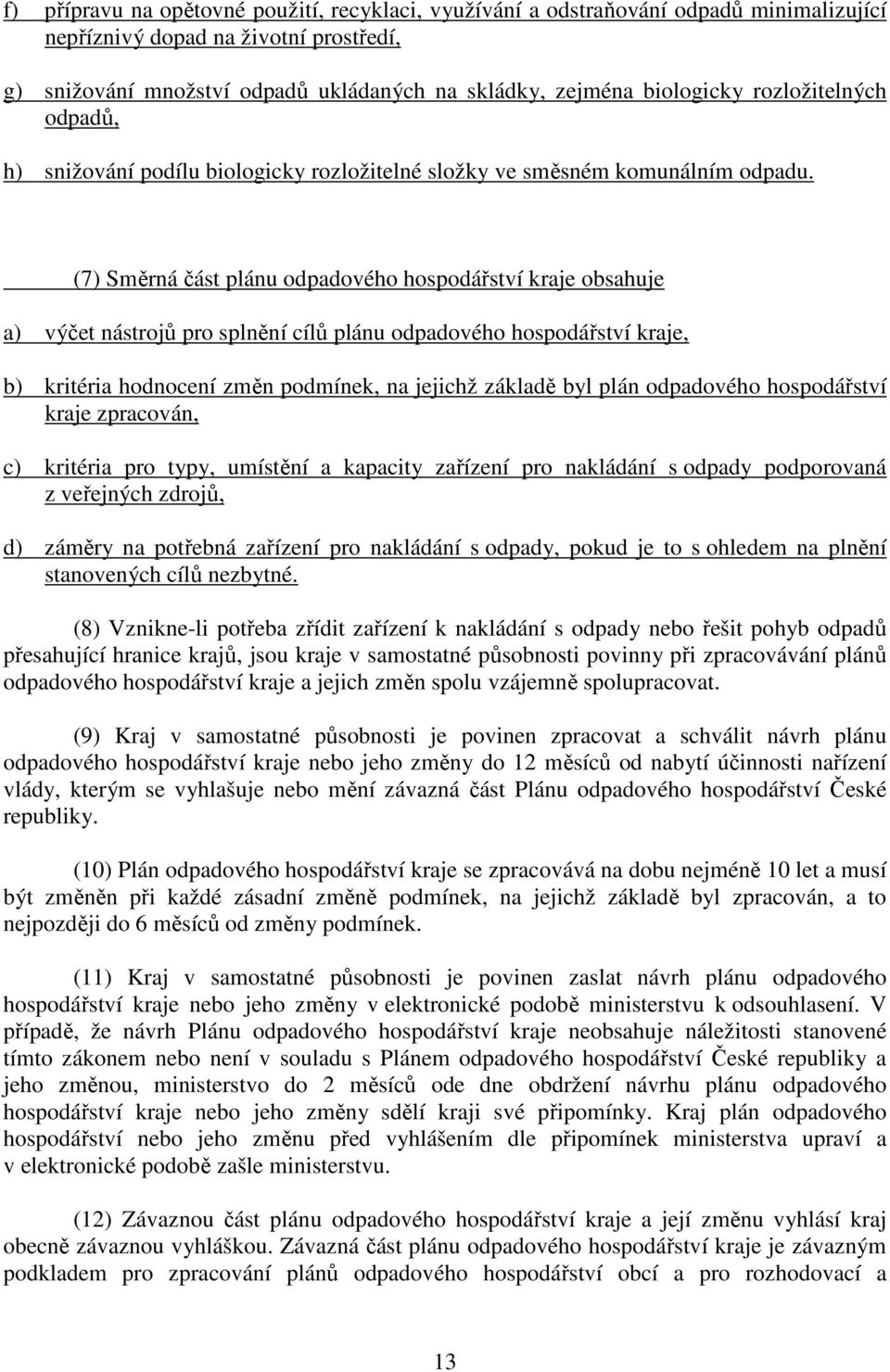 (7) Směrná část plánu odpadového hospodářství kraje obsahuje a) výčet nástrojů pro splnění cílů plánu odpadového hospodářství kraje, b) kritéria hodnocení změn podmínek, na jejichž základě byl plán