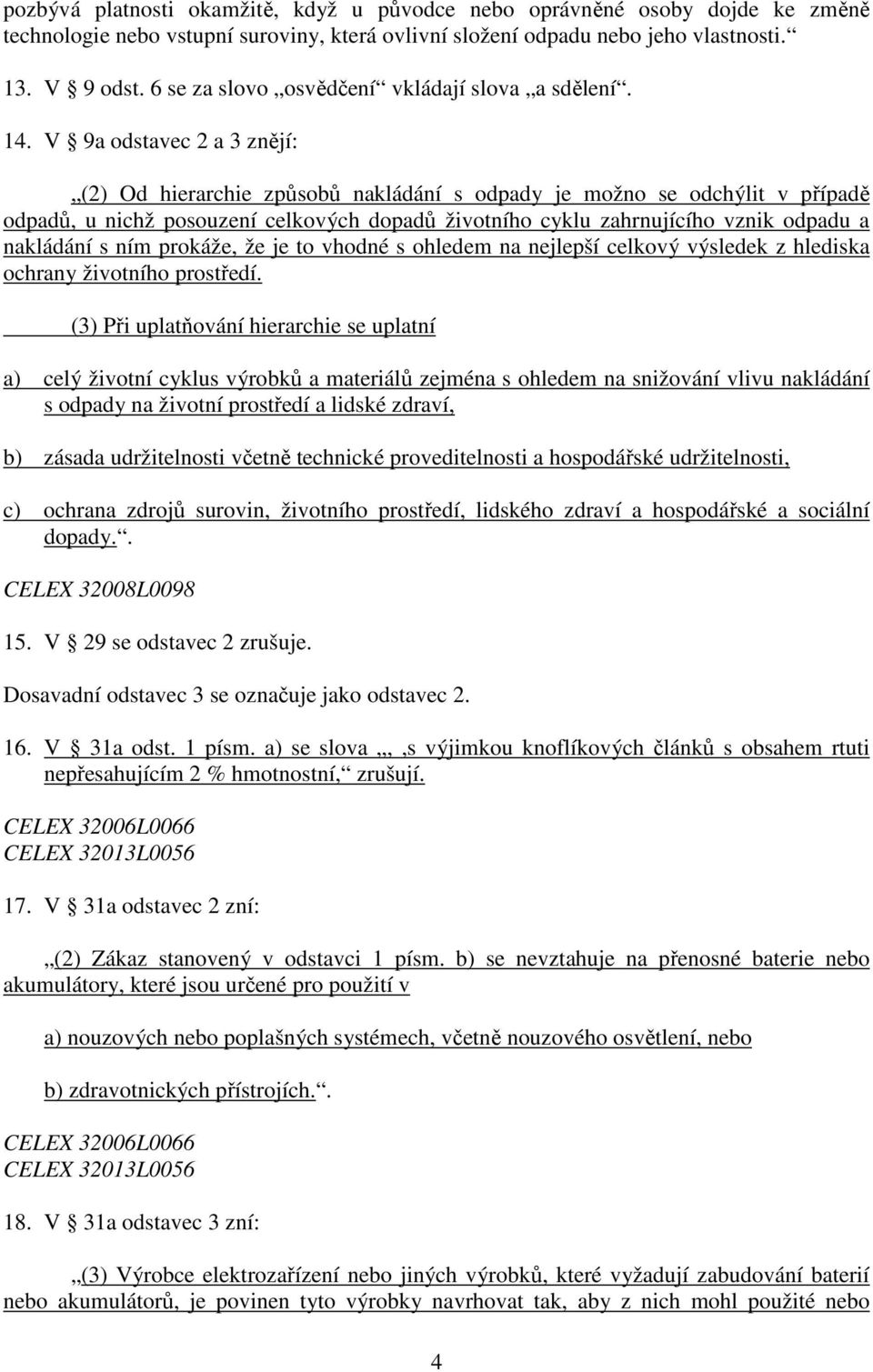 V 9a odstavec 2 a 3 znějí: (2) Od hierarchie způsobů nakládání s odpady je možno se odchýlit v případě odpadů, u nichž posouzení celkových dopadů životního cyklu zahrnujícího vznik odpadu a nakládání