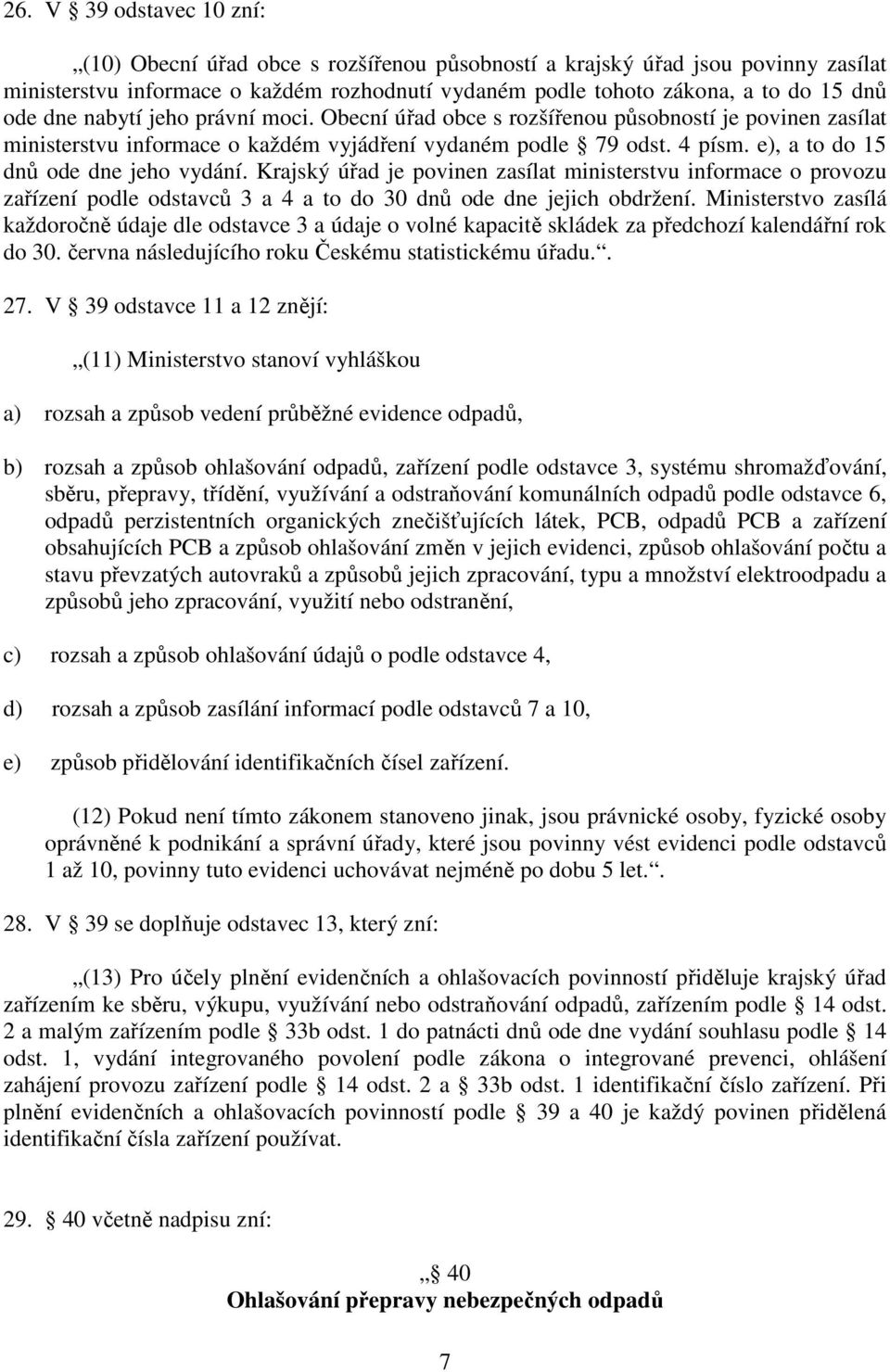 e), a to do 15 dnů ode dne jeho vydání. Krajský úřad je povinen zasílat ministerstvu informace o provozu zařízení podle odstavců 3 a 4 a to do 30 dnů ode dne jejich obdržení.