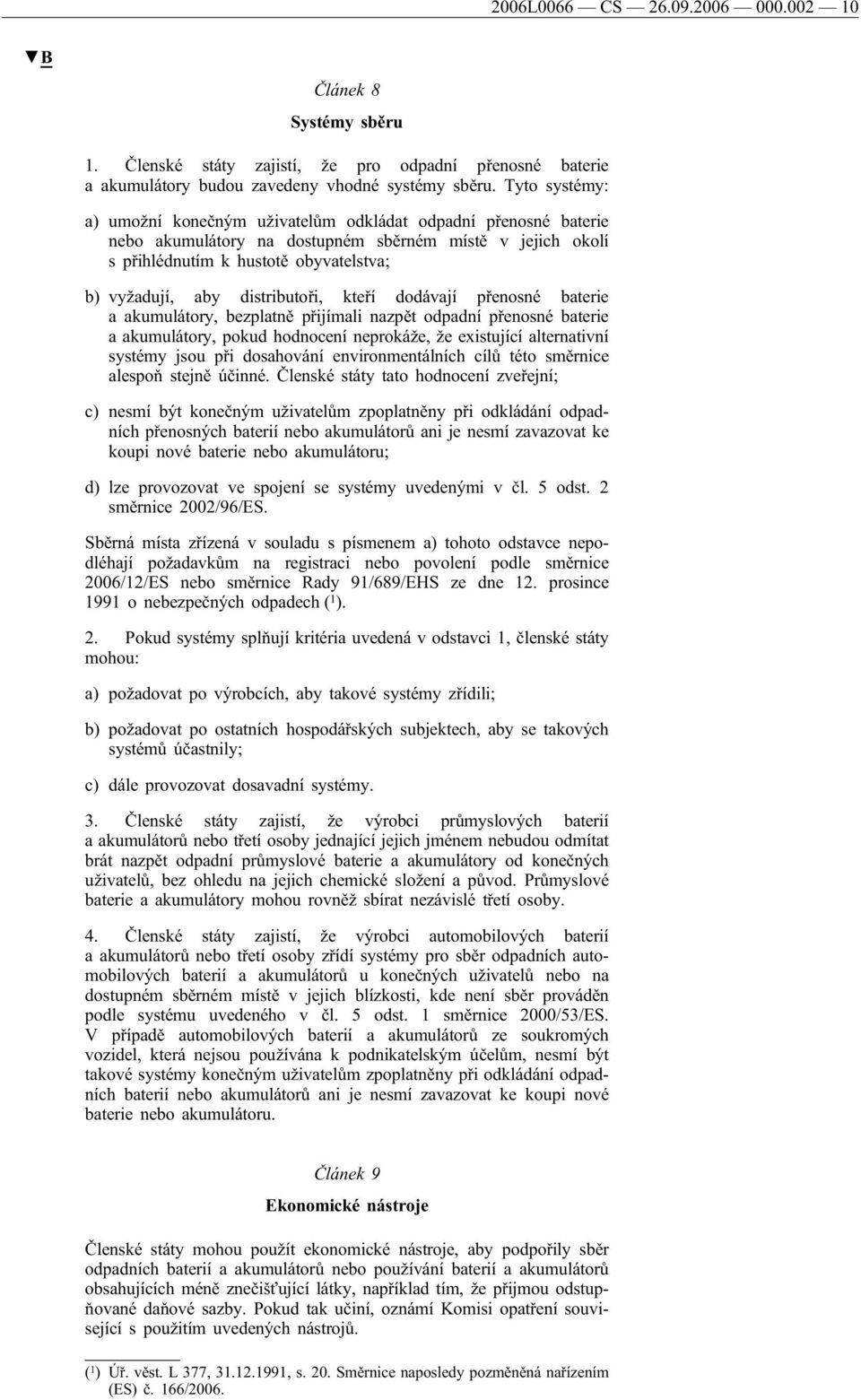 distributoři, kteří dodávají přenosné baterie a akumulátory, bezplatně přijímali nazpět odpadní přenosné baterie a akumulátory, pokud hodnocení neprokáže, že existující alternativní systémy jsou při