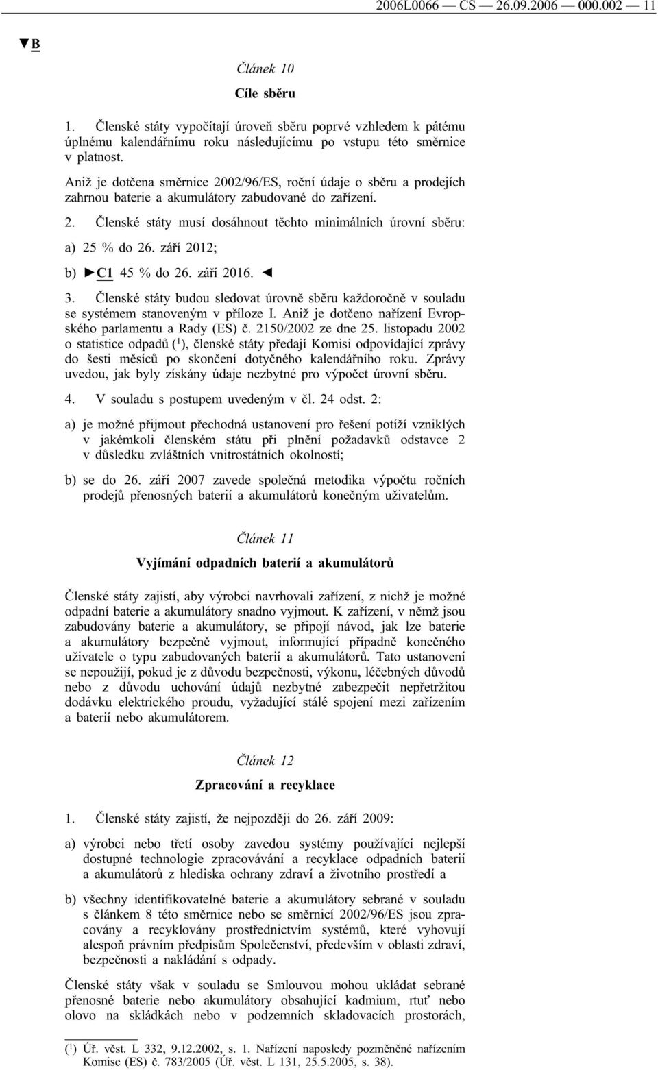 září 2012; b) C1 45 % do 26. září 2016. 3. Členské státy budou sledovat úrovně sběru každoročně v souladu se systémem stanoveným v příloze I.