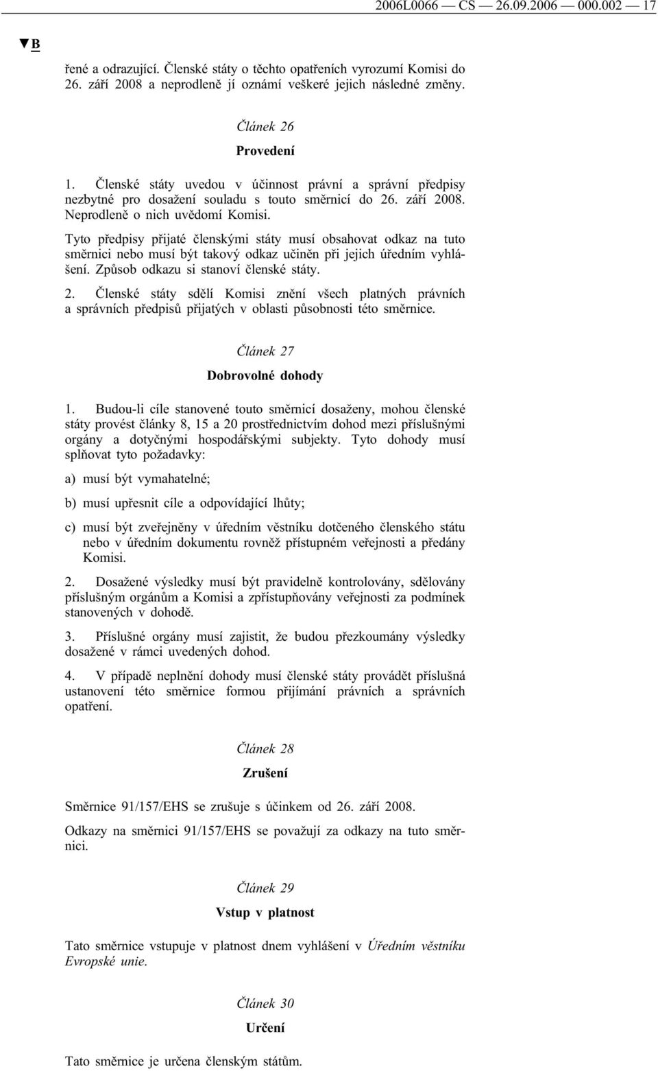 Tyto předpisy přijaté členskými státy musí obsahovat odkaz na tuto směrnici nebo musí být takový odkaz učiněn při jejich úředním vyhlášení. Způsob odkazu si stanoví členské státy. 2.