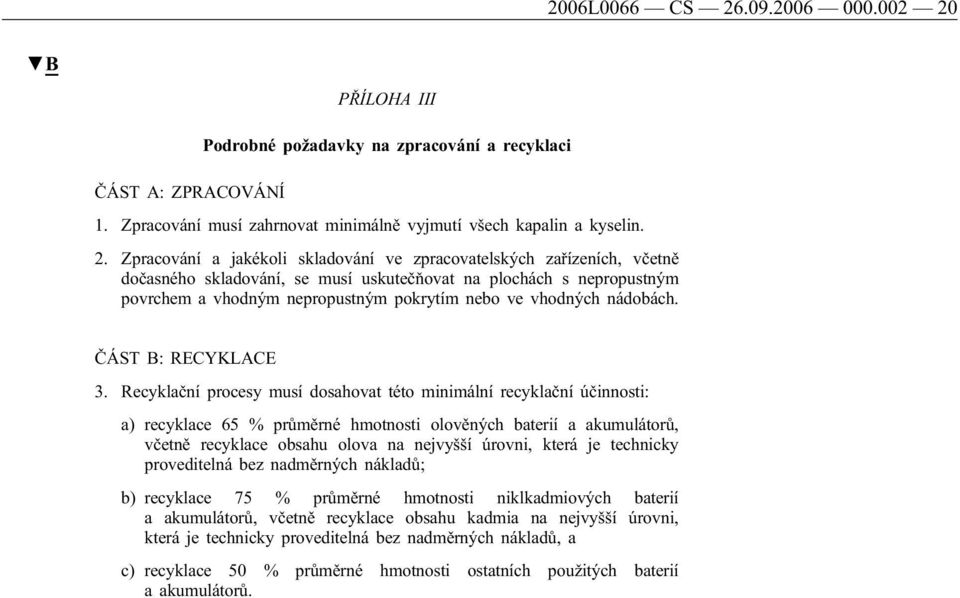 PŘÍLOHA III Podrobné požadavky na zpracování a recyklaci ČÁST A: ZPRACOVÁNÍ 1. Zpracování musí zahrnovat minimálně vyjmutí všech kapalin a kyselin. 2.