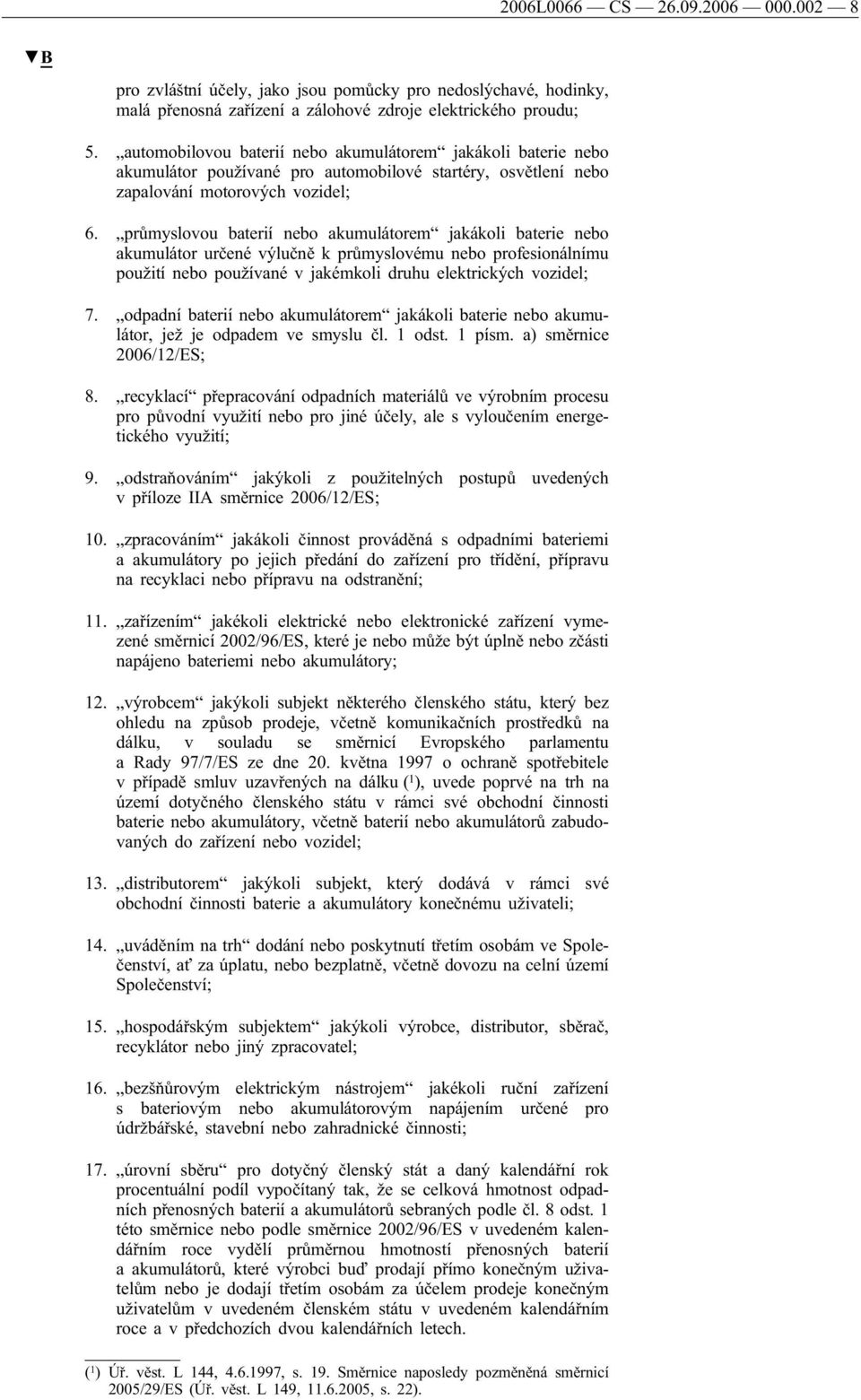 průmyslovou baterií nebo akumulátorem jakákoli baterie nebo akumulátor určené výlučně k průmyslovému nebo profesionálnímu použití nebo používané v jakémkoli druhu elektrických vozidel; 7.