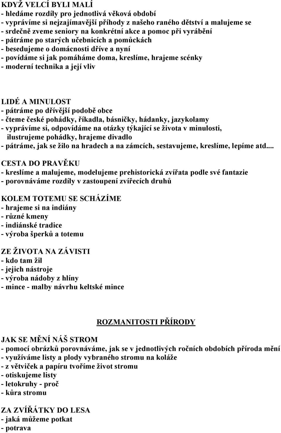 pátráme po dřívější podobě obce - čteme české pohádky, říkadla, básničky, hádanky, jazykolamy - vyprávíme si, odpovídáme na otázky týkající se života v minulosti, ilustrujeme pohádky, hrajeme divadlo