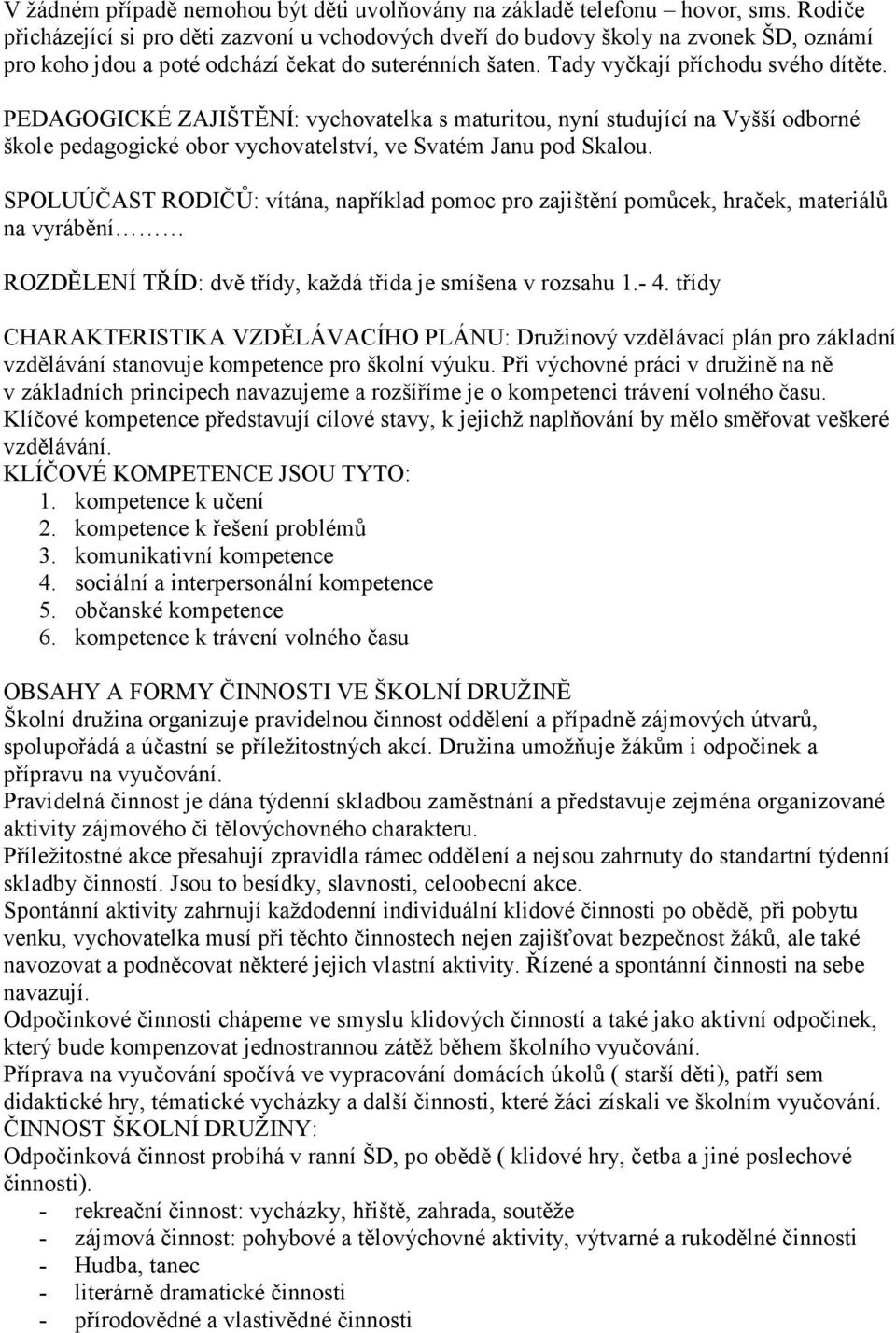 PEDAGOGICKÉ ZAJIŠTĚNÍ: vychovatelka s maturitou, nyní studující na Vyšší odborné škole pedagogické obor vychovatelství, ve Svatém Janu pod Skalou.