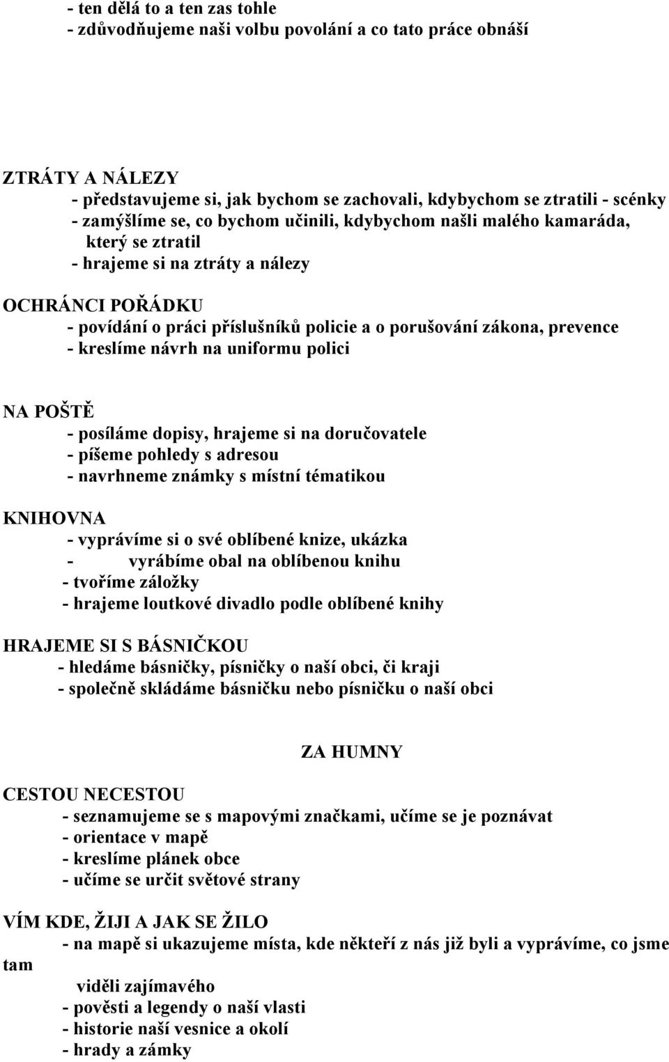 návrh na uniformu polici NA POŠTĚ - posíláme dopisy, hrajeme si na doručovatele - píšeme pohledy s adresou - navrhneme známky s místní tématikou KNIHOVNA - vyprávíme si o své oblíbené knize, ukázka -