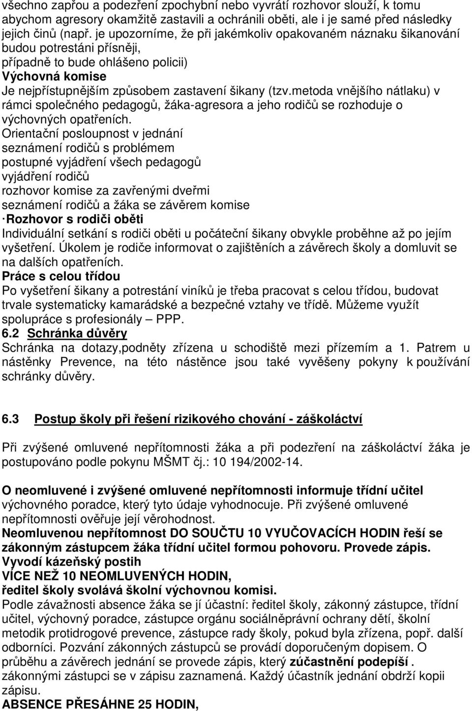 metoda vnějšího nátlaku) v rámci společného pedagogů, žáka-agresora a jeho rodičů se rozhoduje o výchovných opatřeních.