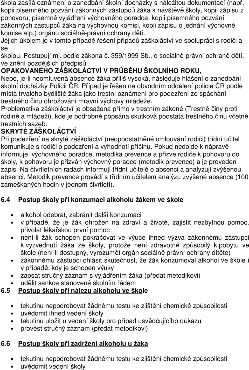 kopii zápisu o jednání výchovné komise atp.) orgánu sociálně-právní ochrany dětí. Jejich úkolem je v tomto případě řešení případů záškoláctví ve spolupráci s rodiči a se školou. Postupují mj.