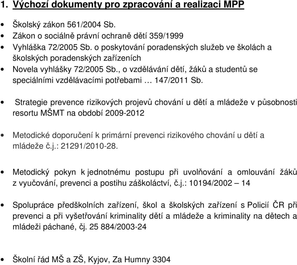 Strategie prevence rizikových projevů chování u dětí a mládeže v působnosti resortu MŠMT na období 2009-2012 Metodické doporučení k primární prevenci rizikového chování u dětí a mládeže č.j.: 21291/2010-28.