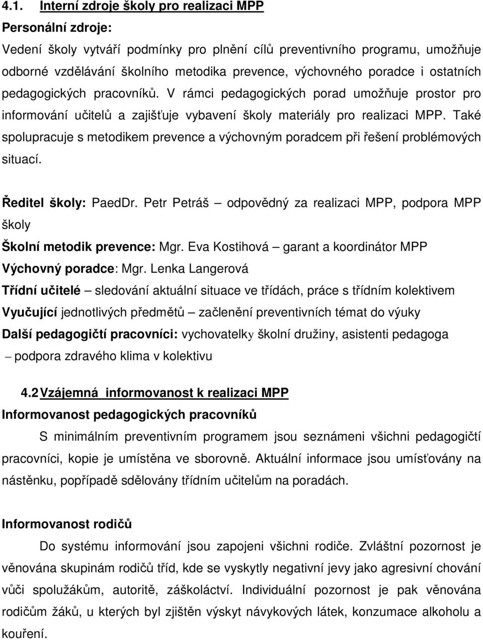 Také spolupracuje s metodikem prevence a výchovným poradcem při řešení problémových situací. Ředitel školy: PaedDr.