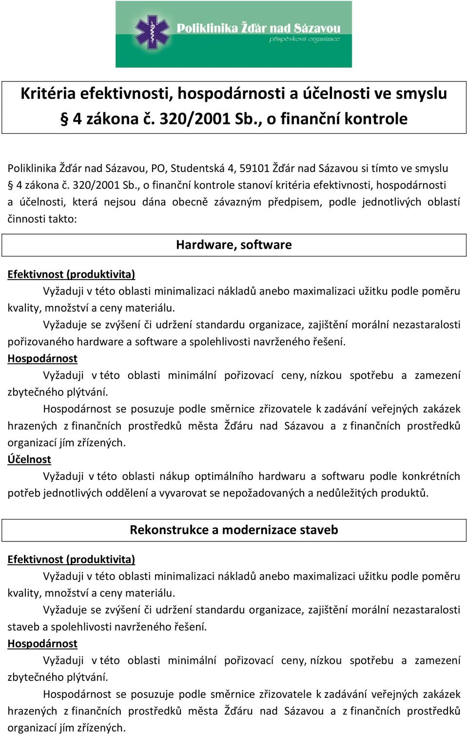 , o finanční kontrole stanoví kritéria efektivnosti, hospodárnosti a účelnosti, která nejsou dána obecně závazným předpisem, podle jednotlivých oblastí činnosti takto: Hardware, software pořizovaného