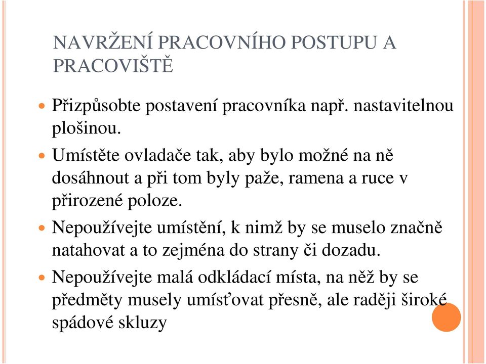 poloze. Nepoužívejte umístění, k nimž by se muselo značně natahovat a to zejména do strany či dozadu.