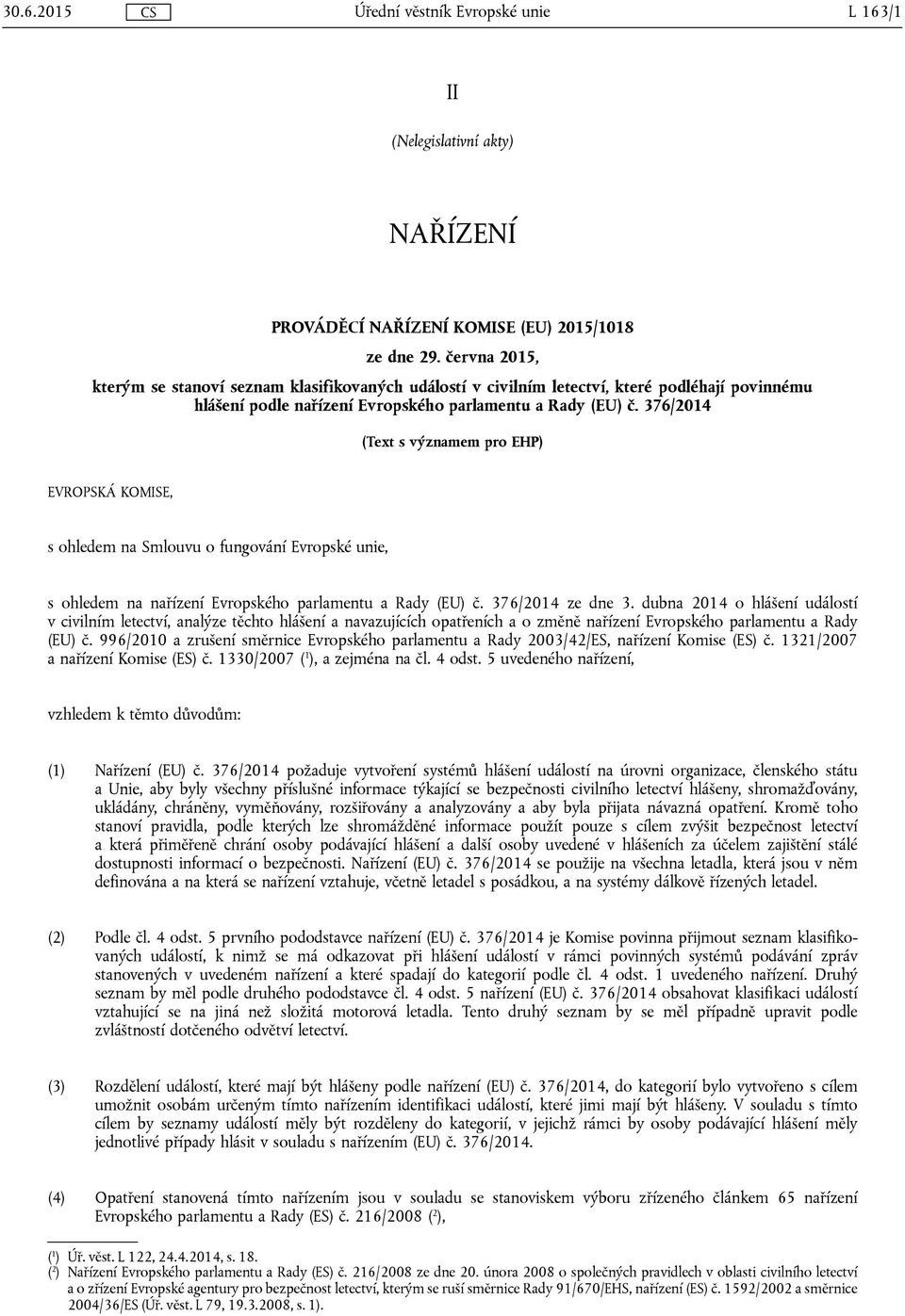 376/2014 (Text s významem pro EHP) EVROPSKÁ KOMISE, s ohledem na Smlouvu o fungování Evropské unie, s ohledem na nařízení Evropského parlamentu a Rady (EU) č. 376/2014 ze dne 3.