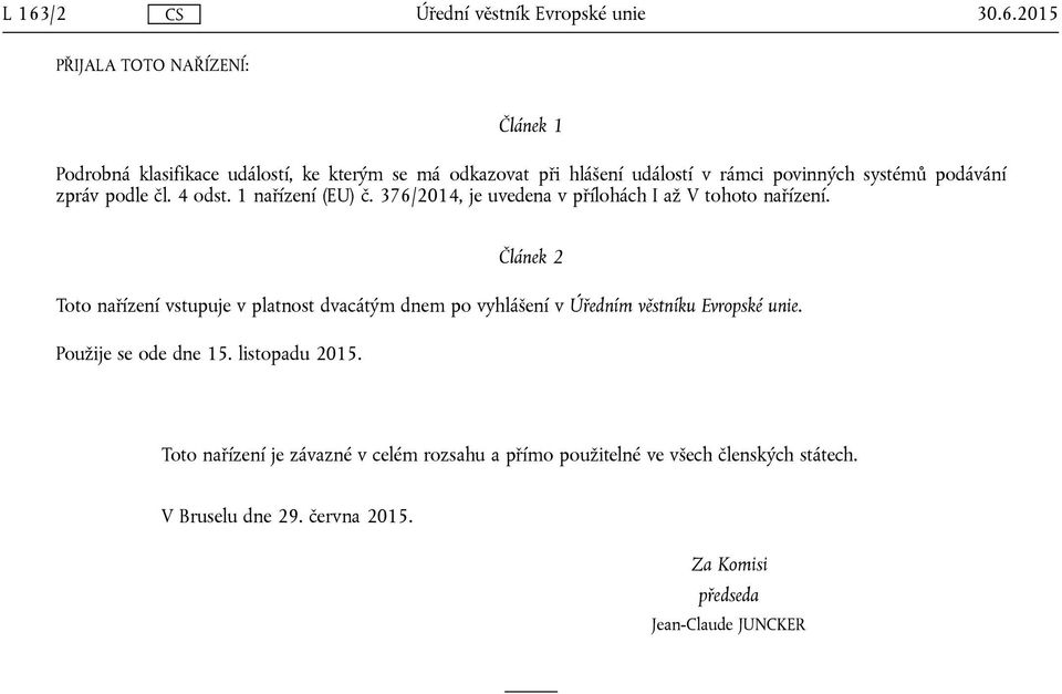 Článek 2 Toto nařízení vstupuje v platnost dvacátým dnem po vyhlášení v Úředním věstníku Evropské unie. Použije se ode dne 15.