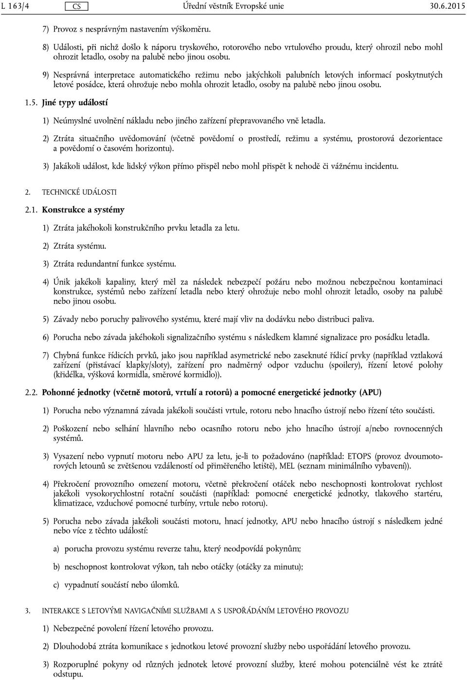 9) Nesprávná interpretace automatického režimu nebo jakýchkoli palubních letových informací poskytnutých letové posádce, která ohrožuje nebo mohla ohrozit letadlo, osoby na palubě nebo jinou osobu. 1.