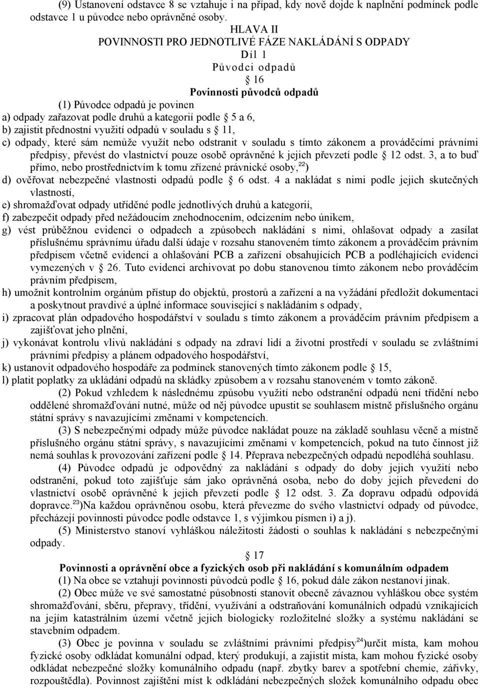 zajistit přednostní využití odpadů v souladu s 11, c) odpady, které sám nemůže využít nebo odstranit v souladu s tímto zákonem a prováděcími právními předpisy, převést do vlastnictví pouze osobě