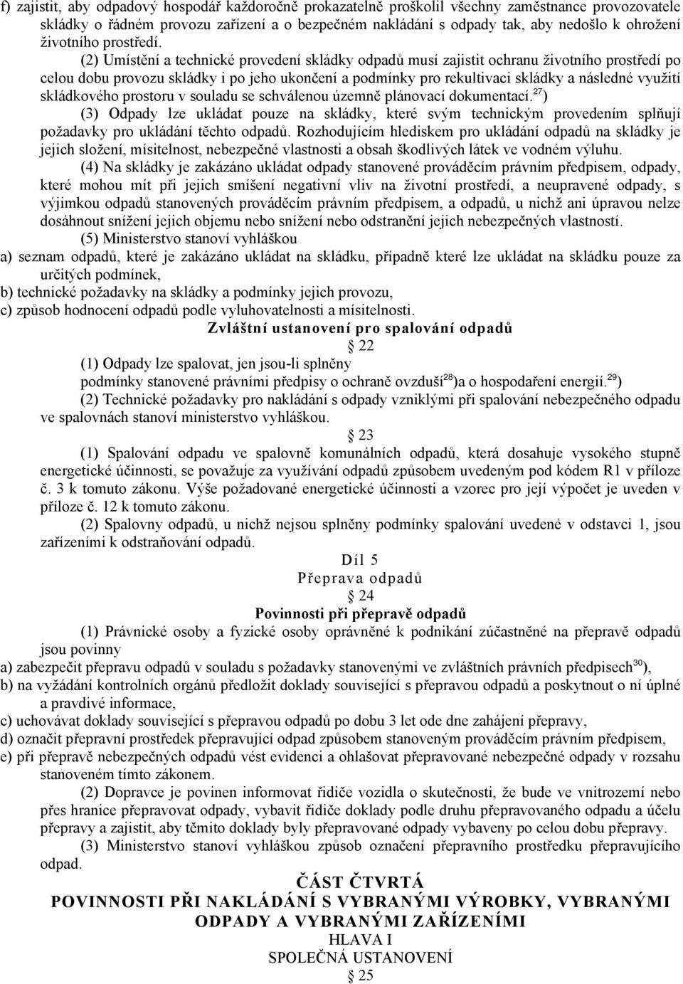 (2) Umístění a technické provedení skládky odpadů musí zajistit ochranu životního prostředí po celou dobu provozu skládky i po jeho ukončení a podmínky pro rekultivaci skládky a následné využití