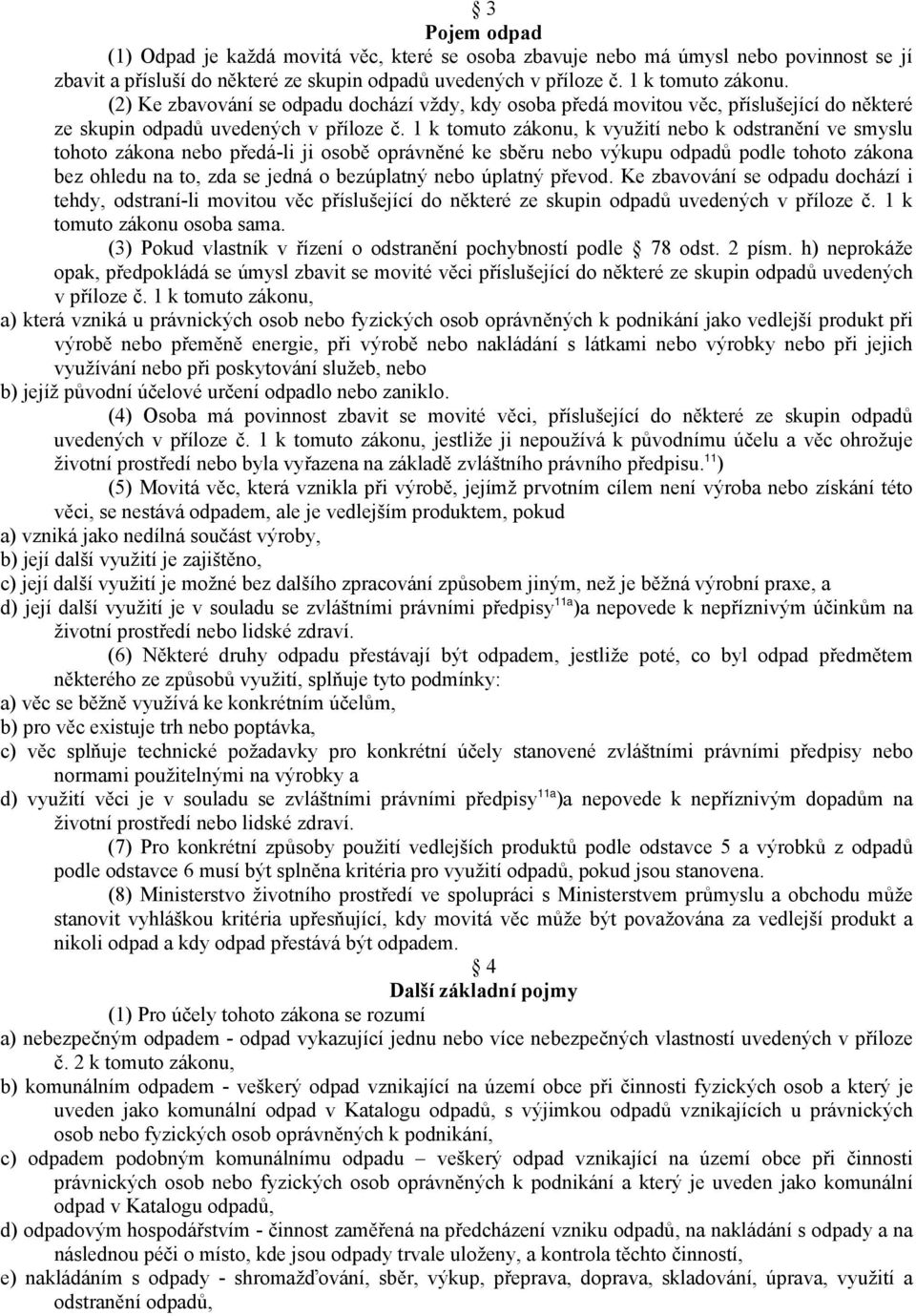 1 k tomuto zákonu, k využití nebo k odstranění ve smyslu tohoto zákona nebo předá-li ji osobě oprávněné ke sběru nebo výkupu odpadů podle tohoto zákona bez ohledu na to, zda se jedná o bezúplatný