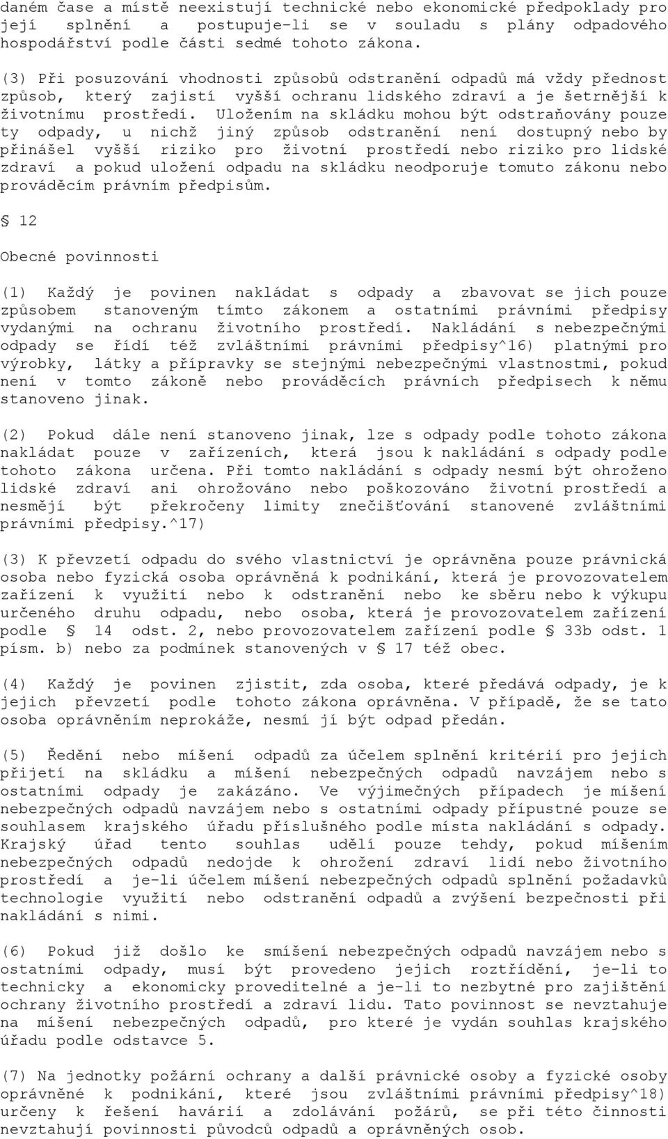 Uložením na skládku mohou být odstraňovány pouze ty odpady, u nichž jiný způsob odstranění není dostupný nebo by přinášel vyšší riziko pro životní prostředí nebo riziko pro lidské zdraví a pokud