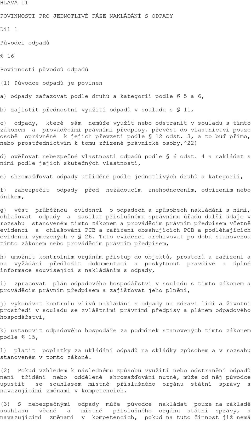 oprávněné k jejich převzetí podle 12 odst. 3, a to buď přímo, nebo prostřednictvím k tomu zřízené právnické osoby,^22) d) ověřovat nebezpečné vlastnosti odpadů podle 6 odst.